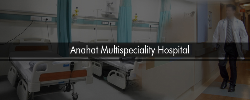 Anahat Multispeciality Hospital 